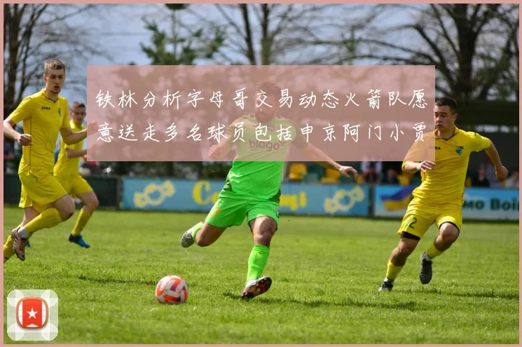 铁林分析字母哥交易动态火箭队愿意送走多名球员包括申京阿门小贾
