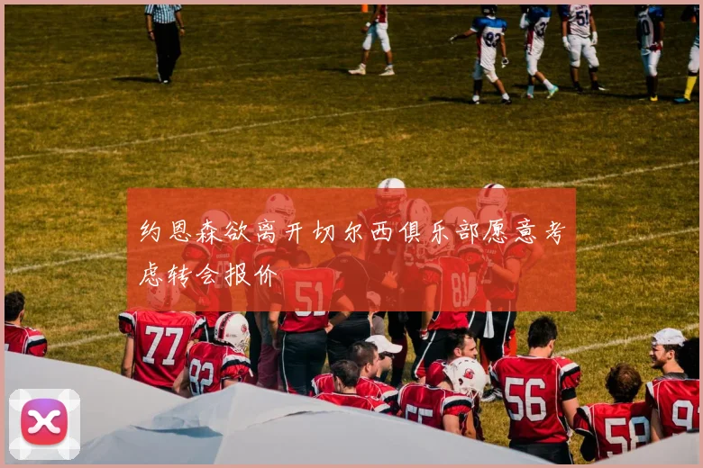 约恩森欲离开切尔西俱乐部愿意考虑转会报价