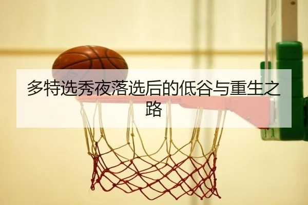 多特选秀夜落选后的低谷与重生之路